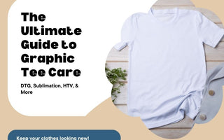 The Ultimate Guide to Graphic Tee Care: DTG, Sublimation, HTV, & More