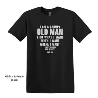 Humorous 'Grumpy Old Man' graphic tee featuring text: 'I am a grumpy old man, I do what I want, when I want, where I want! Except I gotta ask my wife...one sec.' Pictured in Black.
