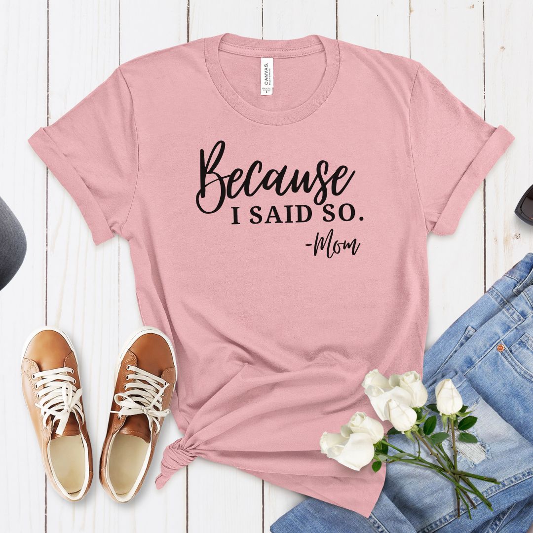 'Because I said so. - Mom' cotton t-shirt in orchid, sizes Small to 2XL. Other colors also available.