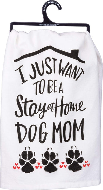 I just want to be a stay at home Dog Mom Kitchen Towel