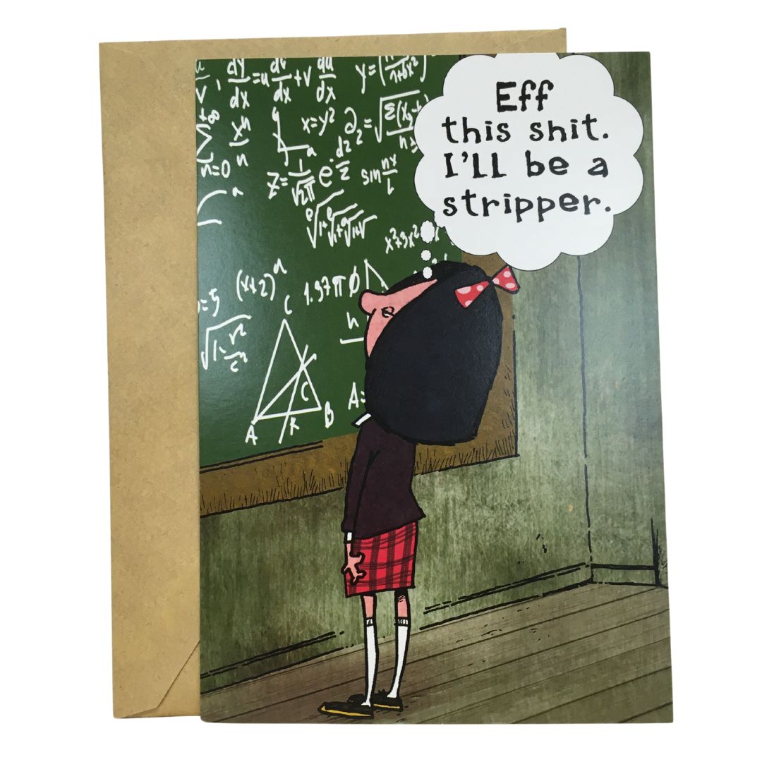 Happy Effing Birthday Greeting Card with girl at the chalkboard with a complex math problem thinking 'Eff this shit. I'll be a stipper.' and inside the card it reads ' Happy Effing birthday'.