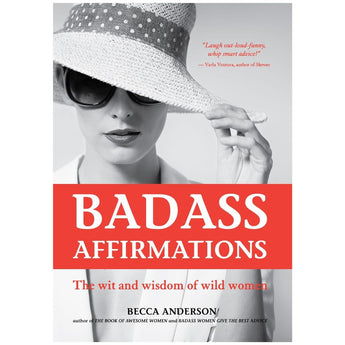 Badass Affirmations: The Wit and Wisdom of Wild Women - Inspirational Quotes for Women