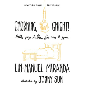 GMorning, Gnight! Little pep talks for me and you by Lin-Manuel Miranda and illustrated by Jonny Sun