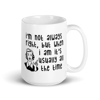 I'm not always right, but when i am it's usually all the time retro funny coffee cup 15 oz white ceramic mug