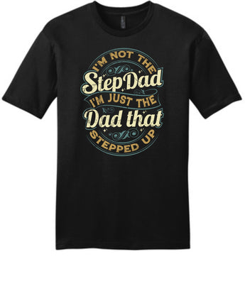 I'm not the step dad, I'm just the dad that stepped up black cotton tshirt. Great gift for Father's Day for the dad that stepped up.