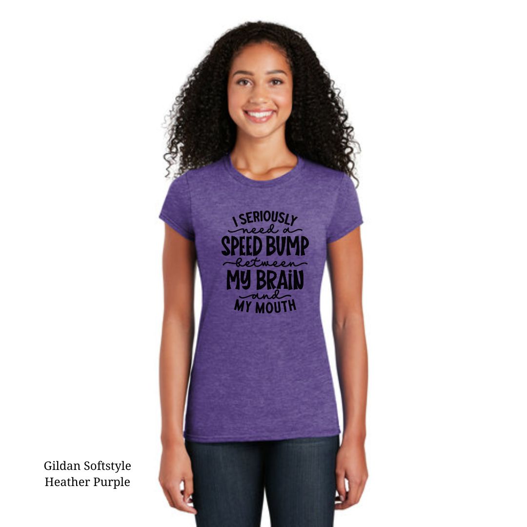 Ladies Gildan cotton t-shirt with quote 'I seriously need a speedbump between my brain and my mouth' in multiple colors, sizes S to 3XL.