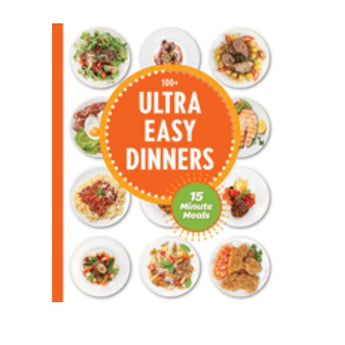 100+ Ultra Easy Dinners Cookbook, featuring 15 minute meal recipes.