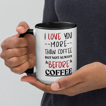 15 oz ceramic coffee mug with the saying "I love you more than coffee, just not BEFORE coffee" black handle and black interior coffee cup in right hand.