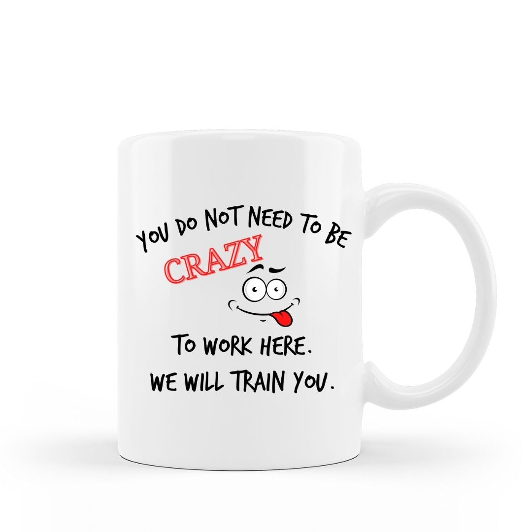 http://chivillabay.com/cdn/shop/products/Youdonotneedtobecrazytoworkherewewilltrainyou15ozwhiteceramiccoffeemugrightview_1200x1200.jpg?v=1630434857