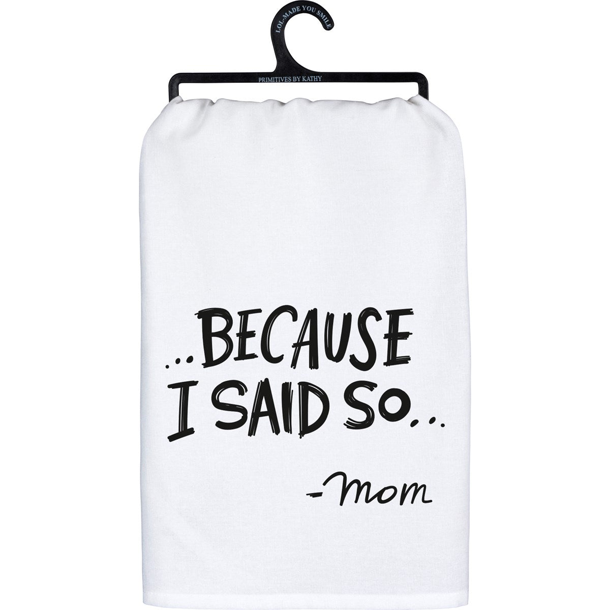 Funny mom white cotton kitchen towel with "...Because I said so...mom" sentiment printed on this 28" x 28" flour sack towel