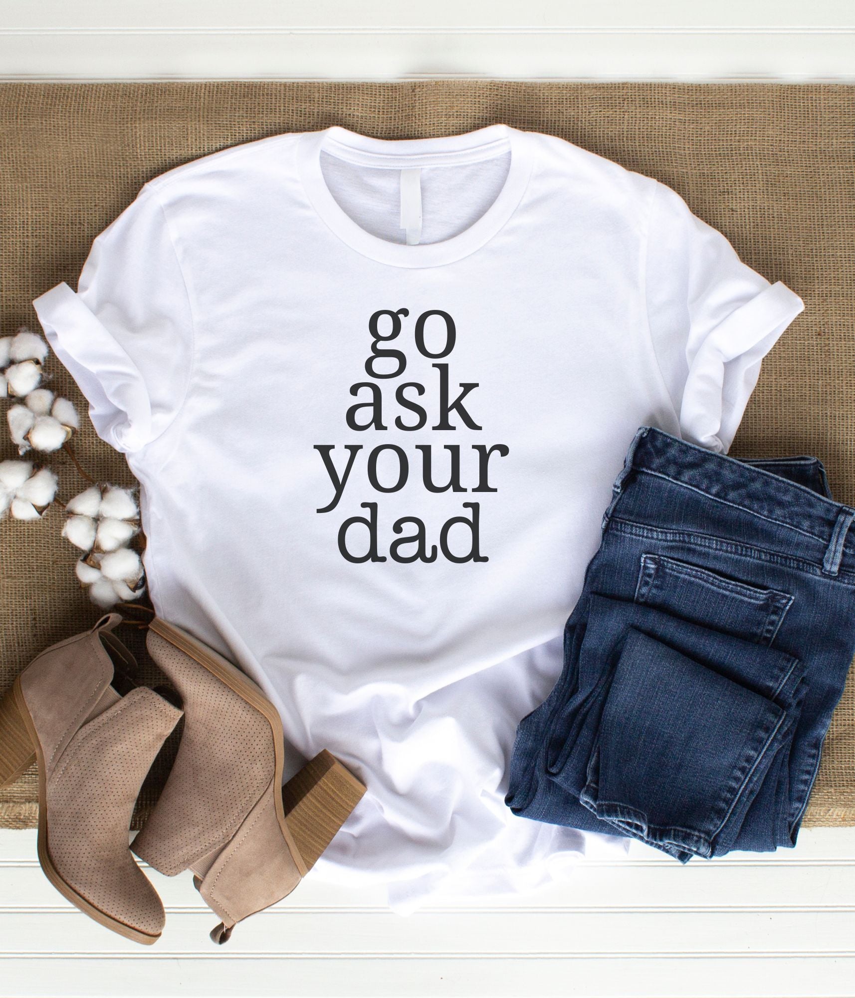 Go Ask Your Dad Funny Mom Tshirt in a variety of colors and sizes