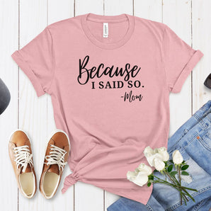 'Because I said so. - Mom' cotton t-shirt in orchid, sizes Small to 2XL. Other colors also available.
