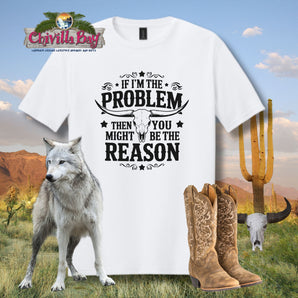 Western Cow Skull graphic tee with "If I'm the Problem, You Might Be the Reason" text in black on white cotton shirt.