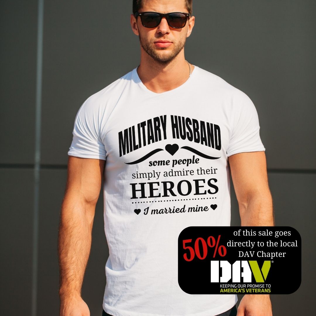 Military Husband T-Shirt: 'Some People Simply Admire Their Heroes, I Married Mine' design on white cotton shirt. Proudly supporting DAV with 50% of proceeds.
