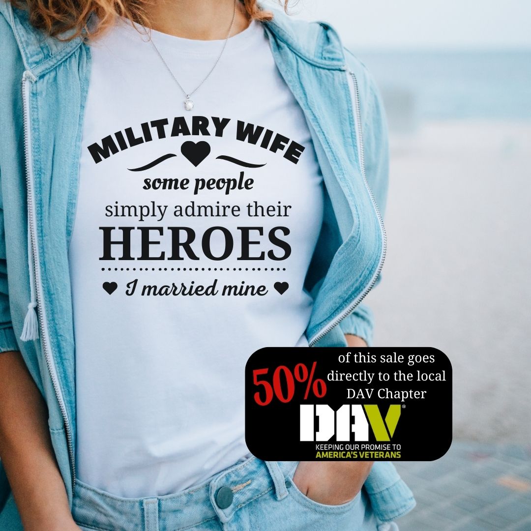Military Wife T-Shirt: 'Some People Simply Admire Their Heroes, I Married Mine' design on white cotton shirt. Proudly supporting DAV with 50% of proceeds.