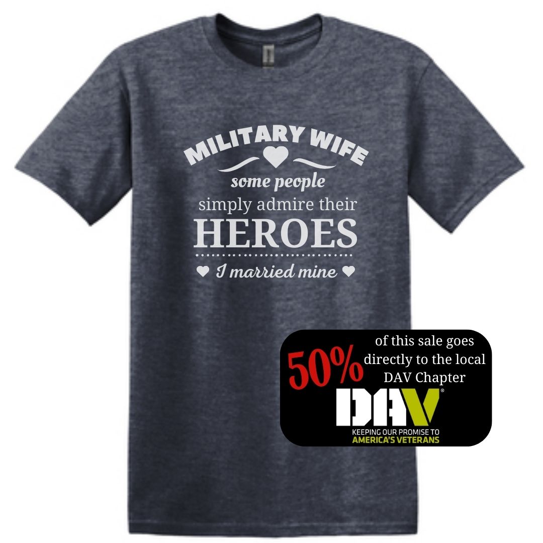 Military Wife T-Shirt: 'Some People Simply Admire Their Heroes, I Married Mine' design on heathered navy cotton shirt. Proudly supporting DAV with 50% of proceeds.