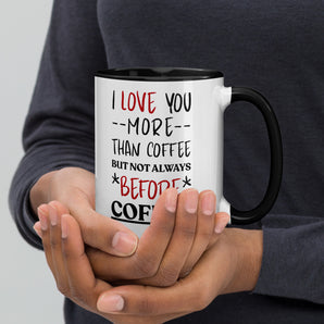 15 oz ceramic coffee mug with the saying "I love you more than coffee, just not BEFORE coffee" black handle and black interior coffee cup.