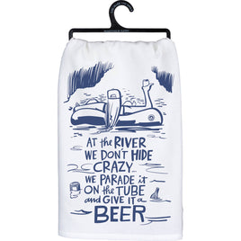 Cotton Kitchen Towel with 'At the river we don't hide crazy...we parade it on the tube and give it a beer' design. Perfect towel of cabin or house along the river. 