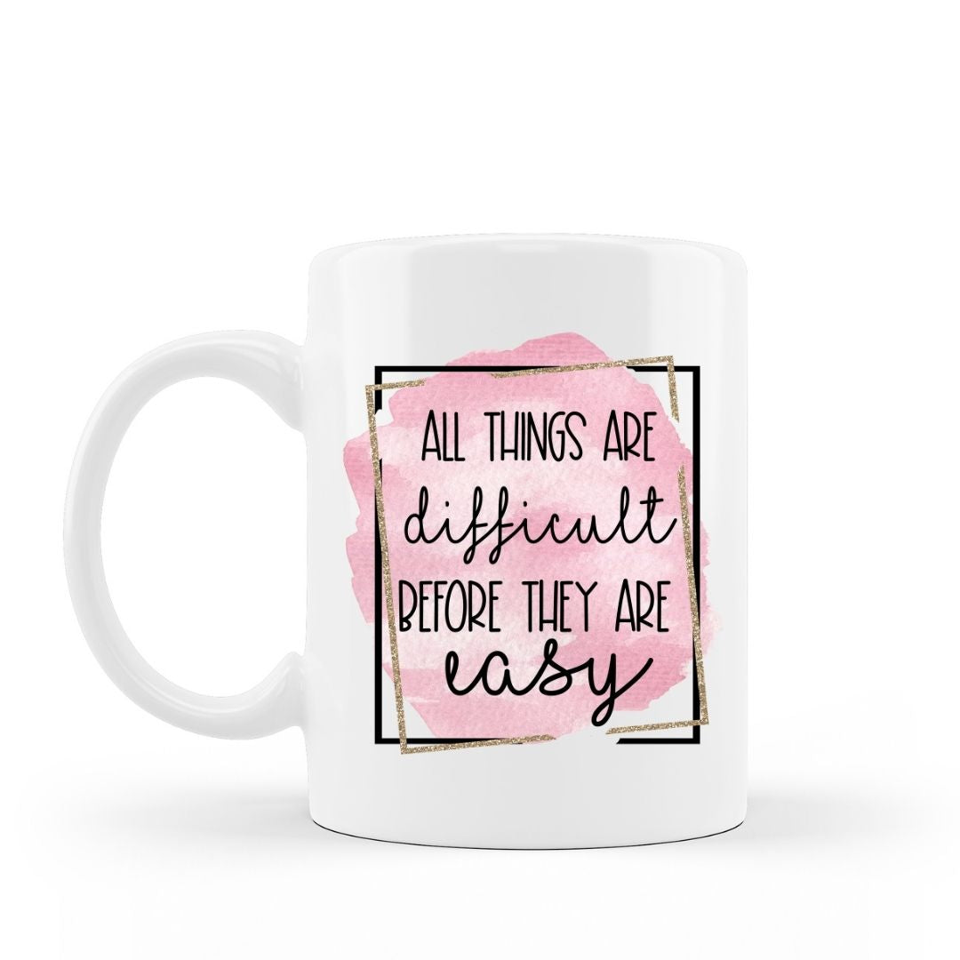 All things are difficult before they are easy inspirational 15 oz white ceramic coffee mug 