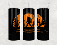 Big Foot saw me but nobody believes him 20 ounce skinny stainless steel tumbler with lid and straw