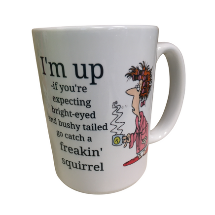 I'm up, if you're expecting bright-eyed and bushy tailed go catch a freakin' squirrel funny coffee mug on 15 oz white ceramic hot chocolate cup