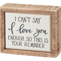 I can't say I love you enough so this is your reminder block mini box sign