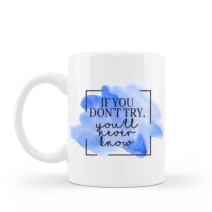 If you don't try, you'll never know inspirational and encouraging coffee mug 15 oz white ceramic hot chocolate cup