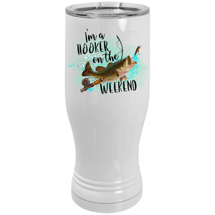 I'm a hooker on the weekend funny fishing pilsner beer tumbler with clear sliding lid. Stainless Steel and Insulated.