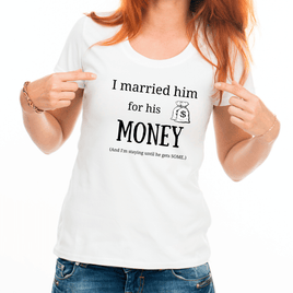 Tshirt Married him for his Money Shirt, Funny Wife SS Tee