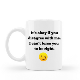 It's okay if you disagree with me. I can't force you to be right. Funny coffee mug holds 15 oz and is made of white ceramic. Includes gift box. 