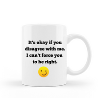 It's okay if you don't agree with me. I can't force you to be right. Funny coffee mug saying on 15 oz white ceramic coffee cup with gift box