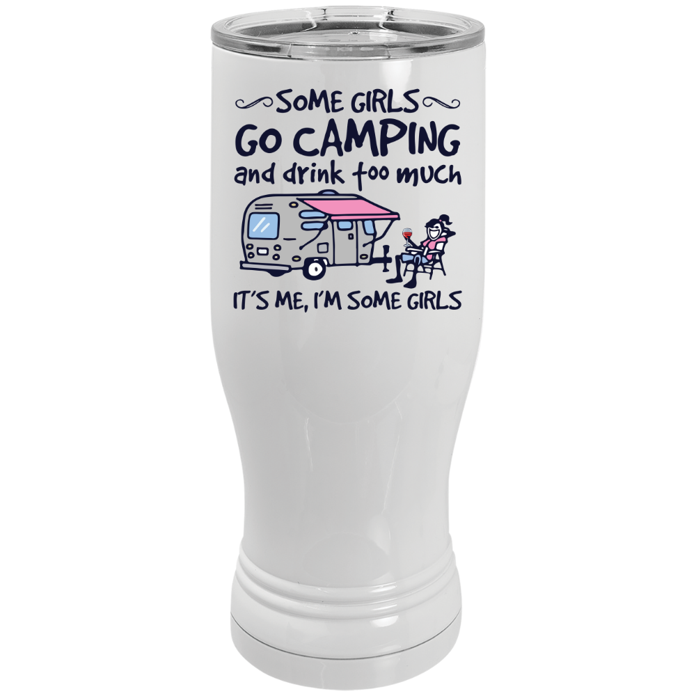 Pilsner Tumbler Some girls go camping drink to much, its me 20 oz