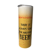 Tumbler Always time for Beer funny 20 oz stainless steel drink cup