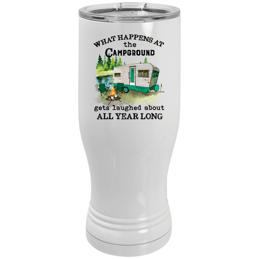 Pilsner Tumbler happens at campground gets laughed all year long 20 oz