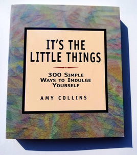 It's the Little Things: 300 Simple Ways to Indulge Yourself by Amy Collins