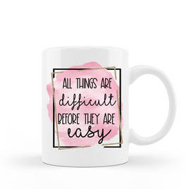 All things are difficult before they are easy ceramic coffee mug