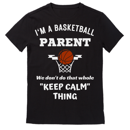 I'm a basketball parent we don't do that whole 'keep calm' thing design on a black cotton tshirt