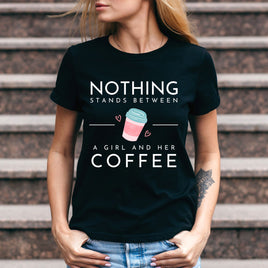 T-shirt Nothing Stands between a girl and her Coffee